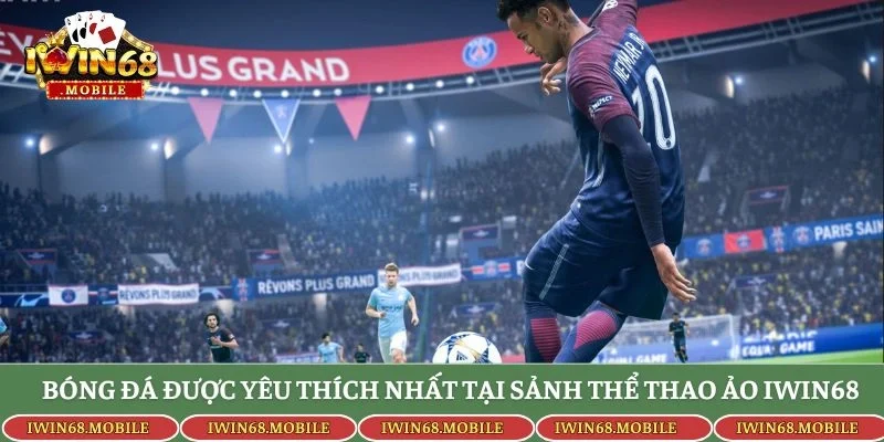 Bóng đá được yêu thích nhất tại sảnh thể thao ảo Iwin68