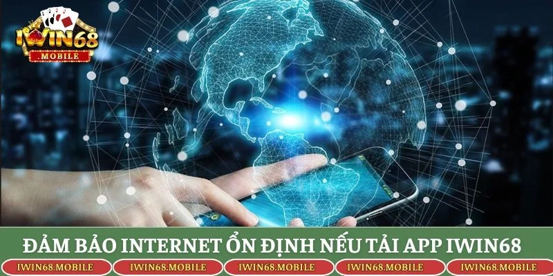 Đảm bảo Internet ổn định nếu tải app Iwin68