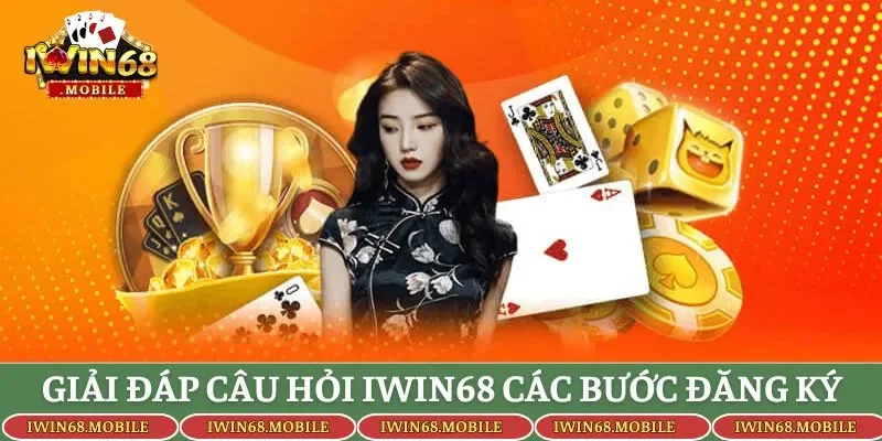 Giải đáp câu hỏi thường gặp tại Iwin68 các bước đăng ký