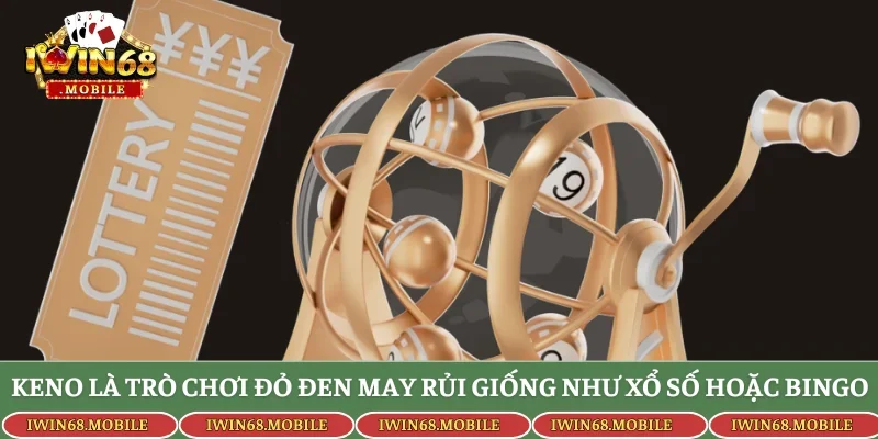 Keno là trò chơi đỏ đen may rủi giống như xổ số hoặc bingo