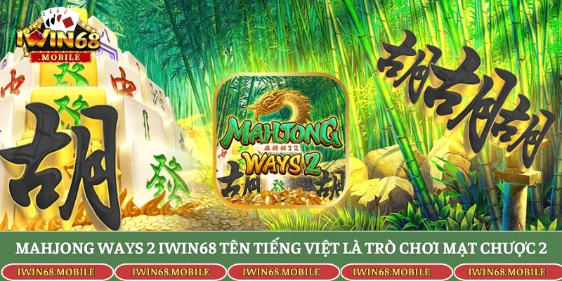 Mahjong Ways 2 Iwin68 tên tiếng Việt là trò chơi Mạt Chược 2