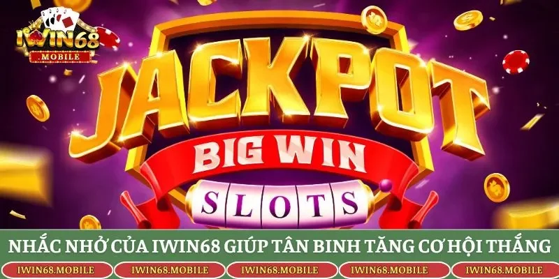 Nhắc nhở của IWIN68 giúp tân binh tăng cơ hội thắng