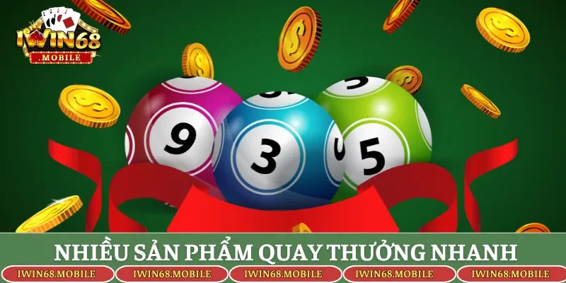 Nhiều sản phẩm quay thưởng nhanh