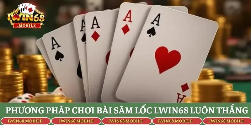 Phương pháp chơi bài sâm lốc IWIN68 luôn thắng