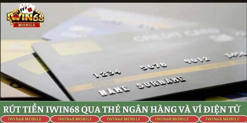 Rút tiền Iwin68 qua thẻ ngân hàng và ví điện tử