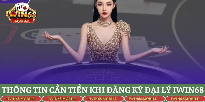 Thông tin cần tiền khi đăng ký đại lý Iwin68