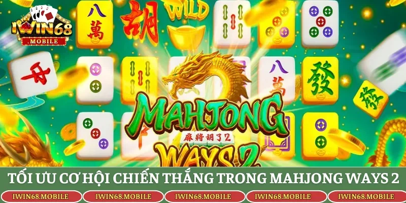 Tối ưu cơ hội chiến thắng trong Mahjong Ways 2