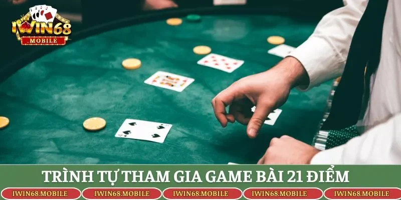 Trình tự tham gia game bài 21 điểm