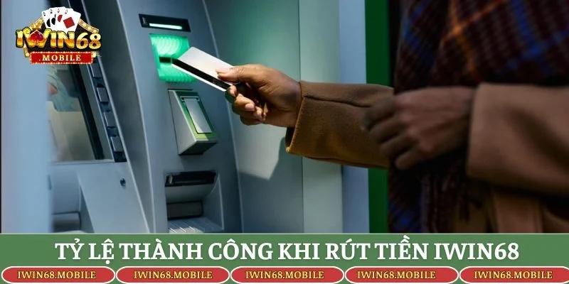 Tỷ lệ thành công khi rút tiền Iwin68