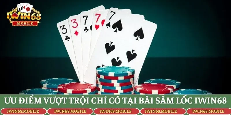 Ưu điểm vượt trội chỉ có tại bài sâm lốc IWIN68