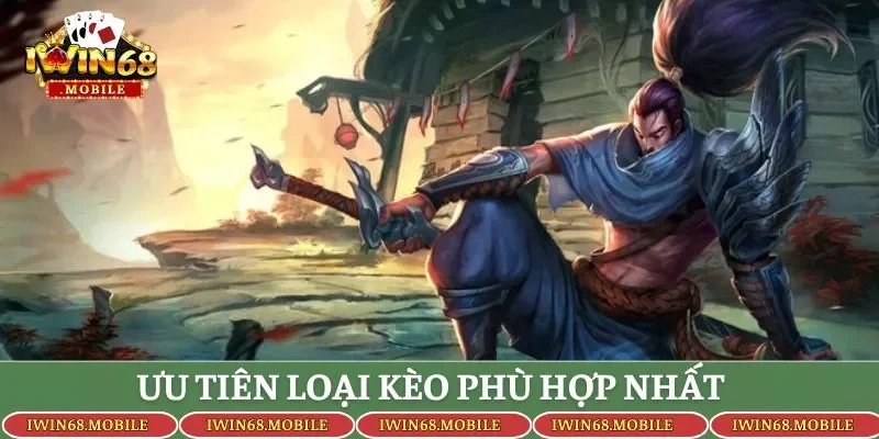 Ưu tiên loại kèo phù hợp nhất